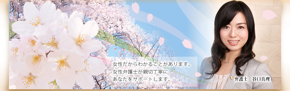 女性だからわかることがあります。女性弁護士が親切丁寧にあなたをサポートします。